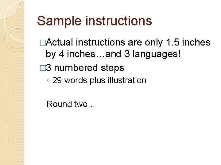 Sample instructions �Actual instructions are only 1. 5 inches by 4 inches…and 3 languages!