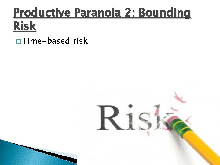 Productive Paranoia 2: Bounding Risk � Time-based risk 