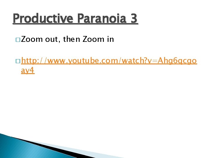 Productive Paranoia 3 � Zoom out, then Zoom in � http: //www. youtube. com/watch?