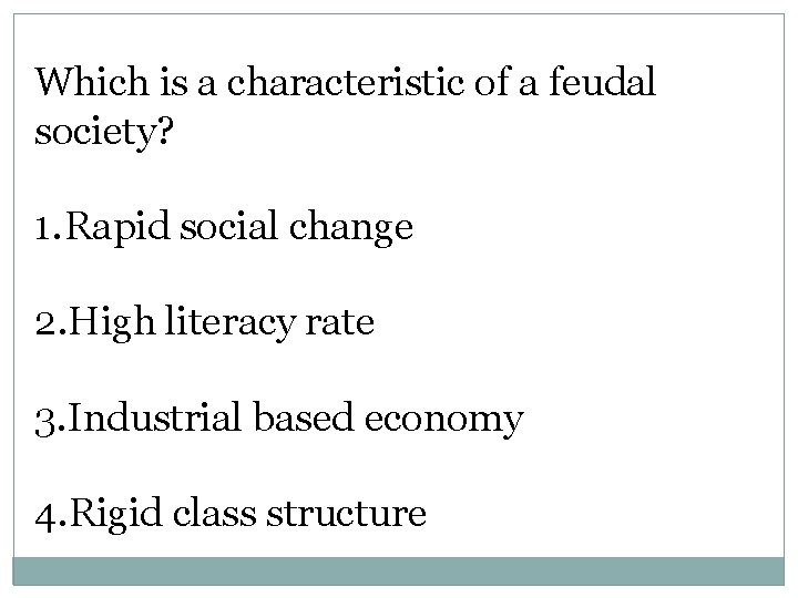 Which is a characteristic of a feudal society? 1. Rapid social change 2. High