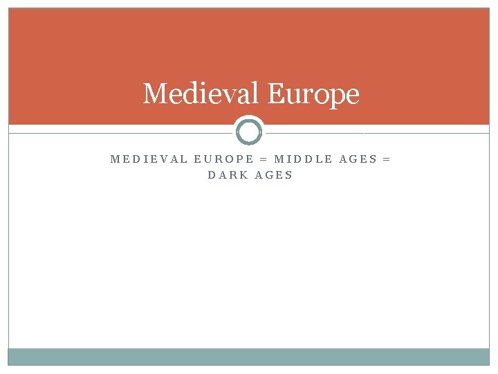 Medieval Europe MEDIEVAL EUROPE = MIDDLE AGES = DARK AGES 