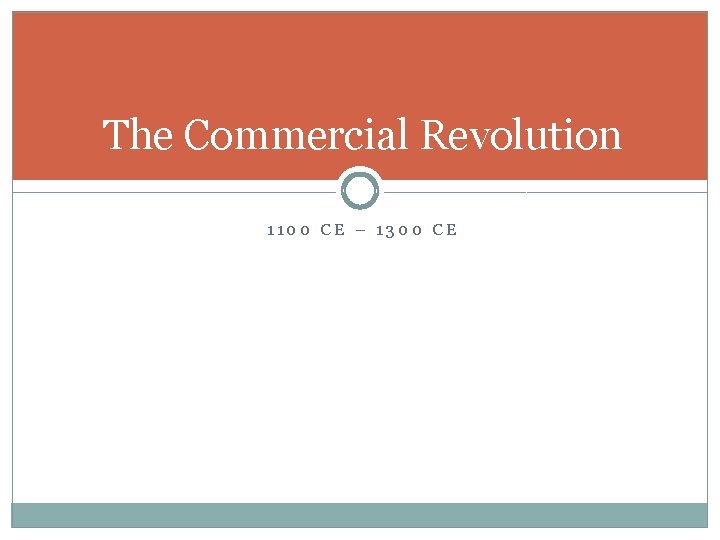 The Commercial Revolution 1100 CE – 1300 CE 