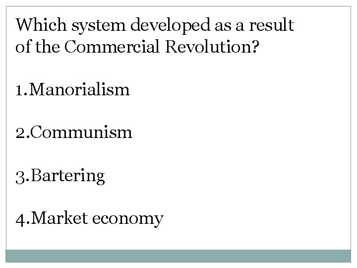 Which system developed as a result of the Commercial Revolution? 1. Manorialism 2. Communism