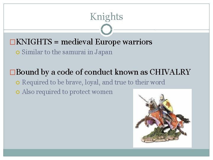 Knights �KNIGHTS = medieval Europe warriors Similar to the samurai in Japan �Bound by