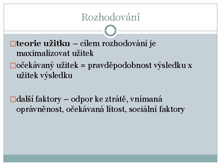 Rozhodování �teorie užitku – cílem rozhodování je maximalizovat užitek �očekávaný užitek = pravděpodobnost výsledku