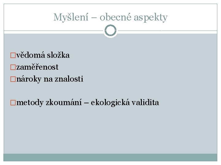 Myšlení – obecné aspekty �vědomá složka �zaměřenost �nároky na znalosti �metody zkoumání – ekologická