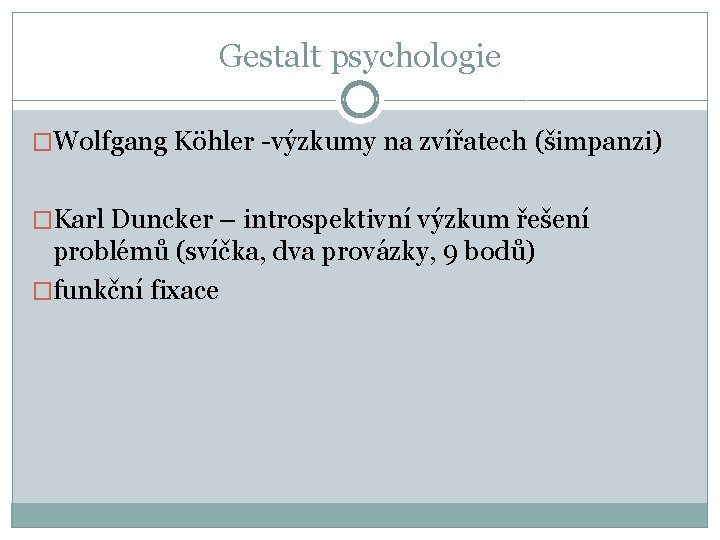 Gestalt psychologie �Wolfgang Köhler -výzkumy na zvířatech (šimpanzi) �Karl Duncker – introspektivní výzkum řešení