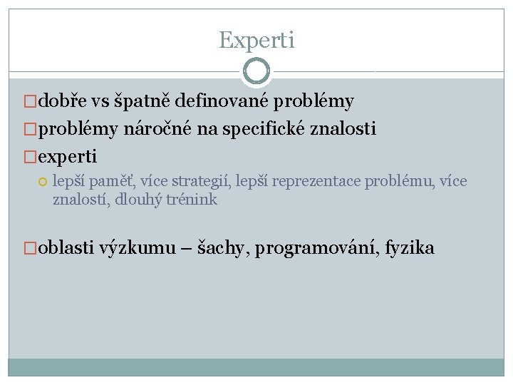 Experti �dobře vs špatně definované problémy �problémy náročné na specifické znalosti �experti lepší paměť,