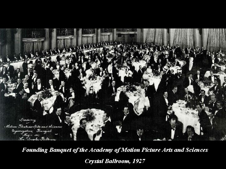 Founding Banquet of the Academy of Motion Picture Arts and Sciences Crystal Ballroom, 1927