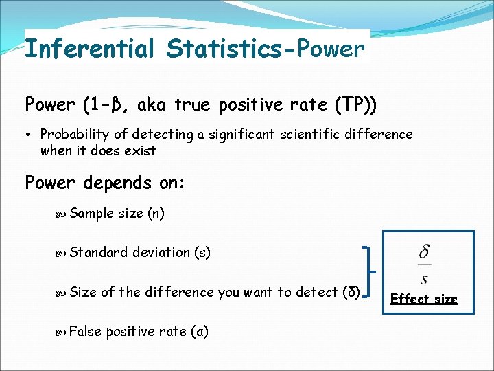 Inferential Statistics-Power (1 -β, aka true positive rate (TP)) • Probability of detecting a