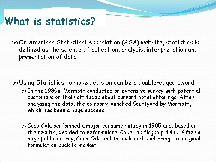 What is statistics? On American Statistical Association (ASA) website, statistics is defined as the