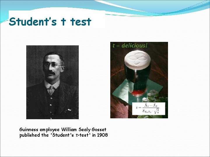 Student’s t test Guinness employee William Sealy Gosset published the 'Student's t-test' in 1908
