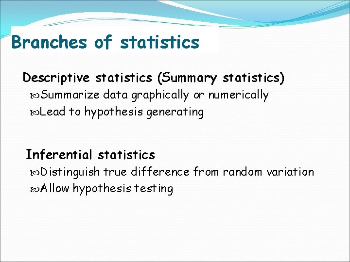 Branches of statistics Descriptive statistics (Summary statistics) Summarize data graphically or numerically Lead to