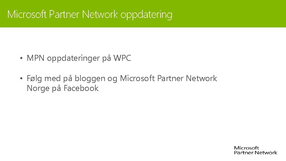Microsoft Partner Network oppdatering • MPN oppdateringer på WPC • Følg med på bloggen