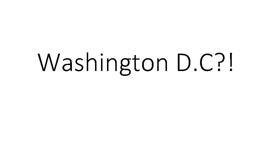 Washington D. C? ! 