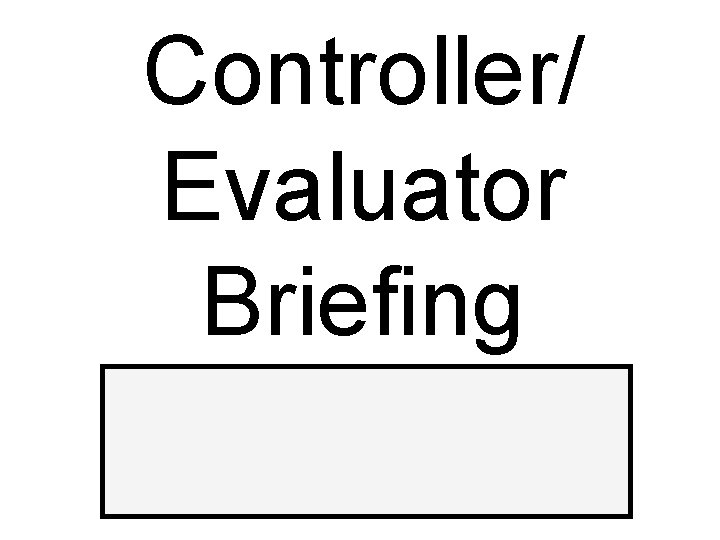 Controller/ Evaluator Briefing 