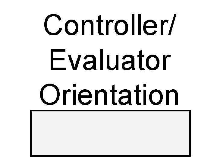 Controller/ Evaluator Orientation 