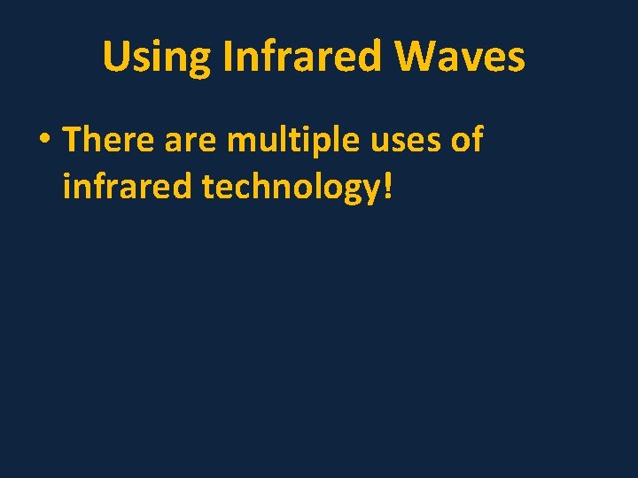 Using Infrared Waves • There are multiple uses of infrared technology! 