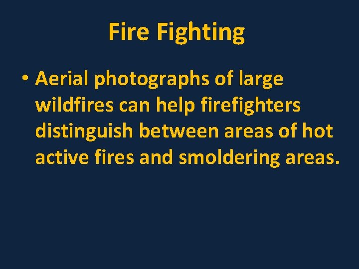 Fire Fighting • Aerial photographs of large wildfires can help firefighters distinguish between areas