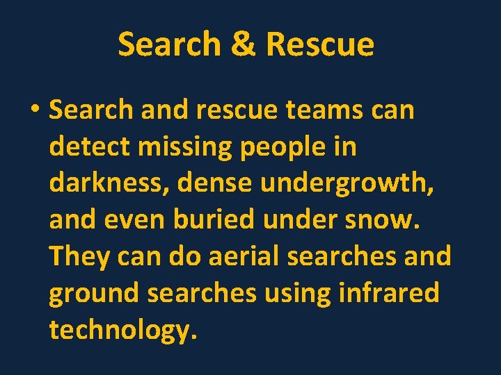 Search & Rescue • Search and rescue teams can detect missing people in darkness,