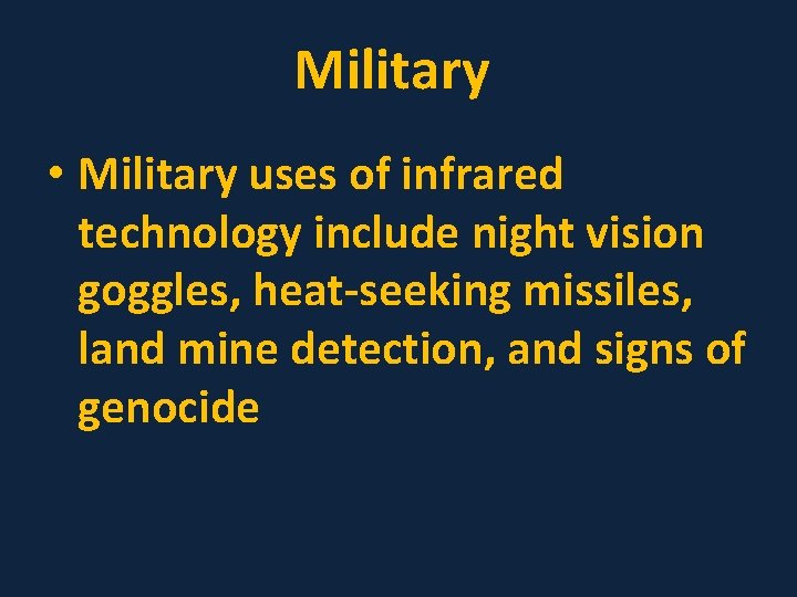 Military • Military uses of infrared technology include night vision goggles, heat-seeking missiles, land