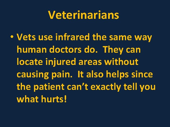 Veterinarians • Vets use infrared the same way human doctors do. They can locate