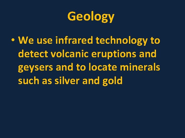 Geology • We use infrared technology to detect volcanic eruptions and geysers and to