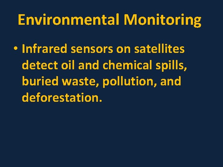 Environmental Monitoring • Infrared sensors on satellites detect oil and chemical spills, buried waste,