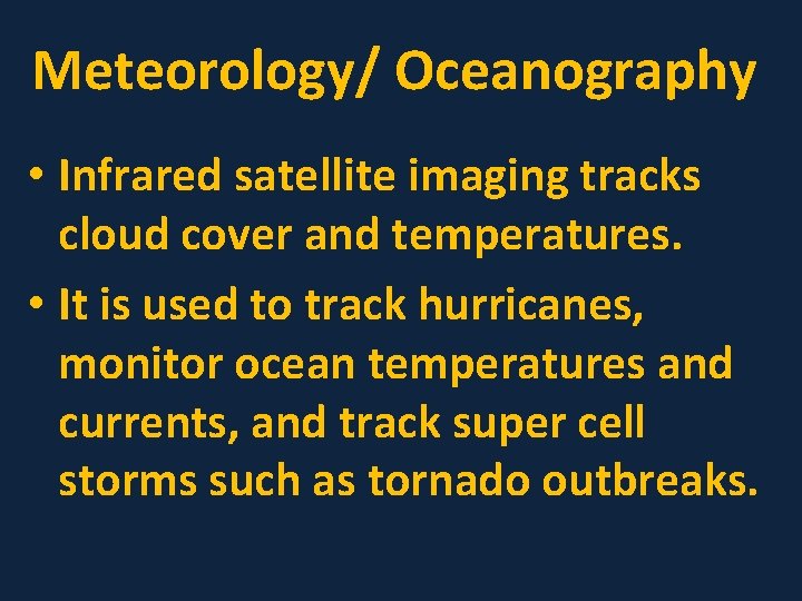 Meteorology/ Oceanography • Infrared satellite imaging tracks cloud cover and temperatures. • It is