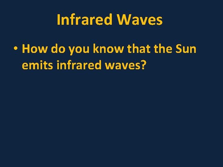 Infrared Waves • How do you know that the Sun emits infrared waves? 