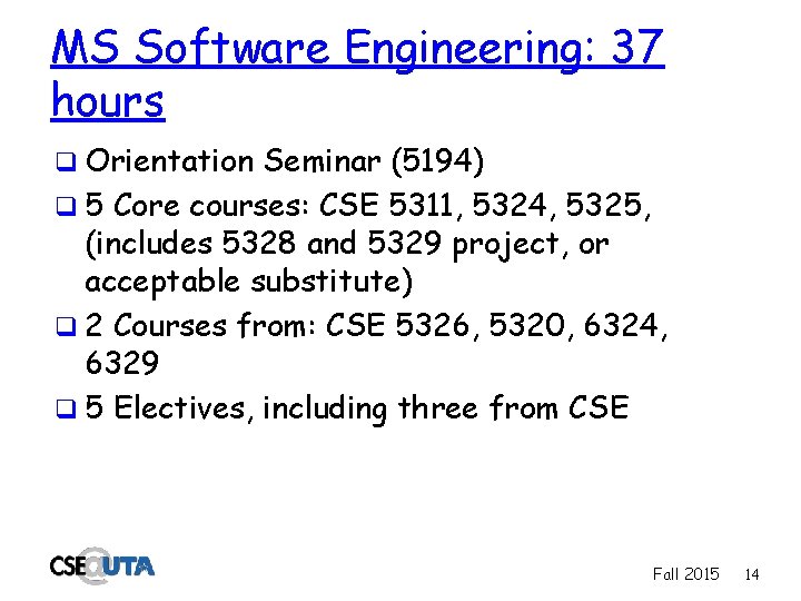 MS Software Engineering: 37 hours q Orientation Seminar (5194) q 5 Core courses: CSE