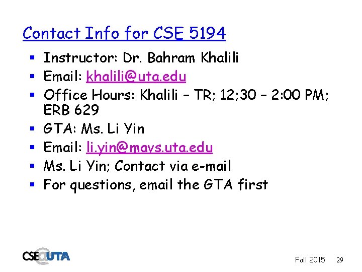 Contact Info for CSE 5194 § Instructor: Dr. Bahram Khalili § Email: khalili@uta. edu