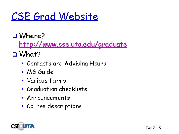 CSE Grad Website q Where? http: //www. cse. uta. edu/graduate q What? § §