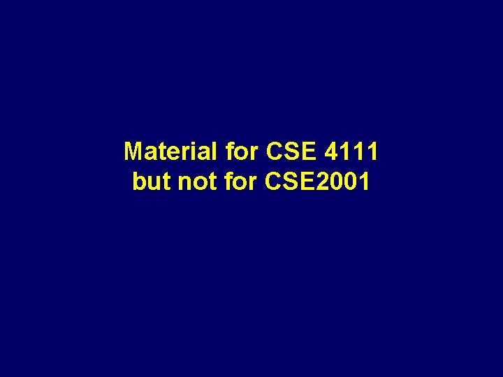 Material for CSE 4111 but not for CSE 2001 