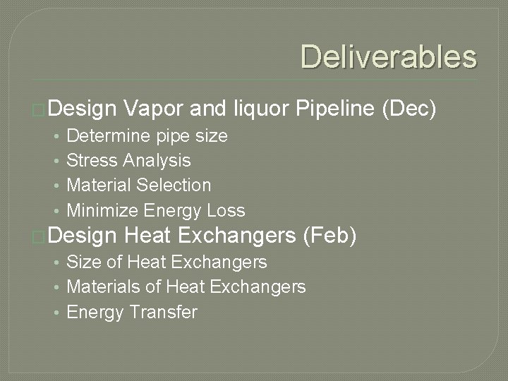 Deliverables �Design • • Vapor and liquor Pipeline (Dec) Determine pipe size Stress Analysis