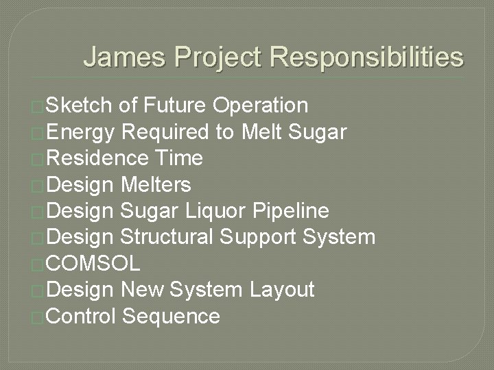 James Project Responsibilities �Sketch of Future Operation �Energy Required to Melt Sugar �Residence Time