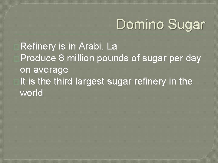 Domino Sugar �Refinery is in Arabi, La �Produce 8 million pounds of sugar per