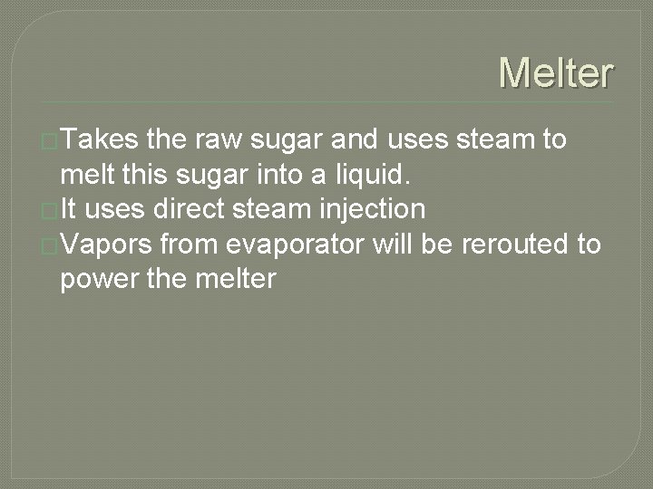 Melter �Takes the raw sugar and uses steam to melt this sugar into a