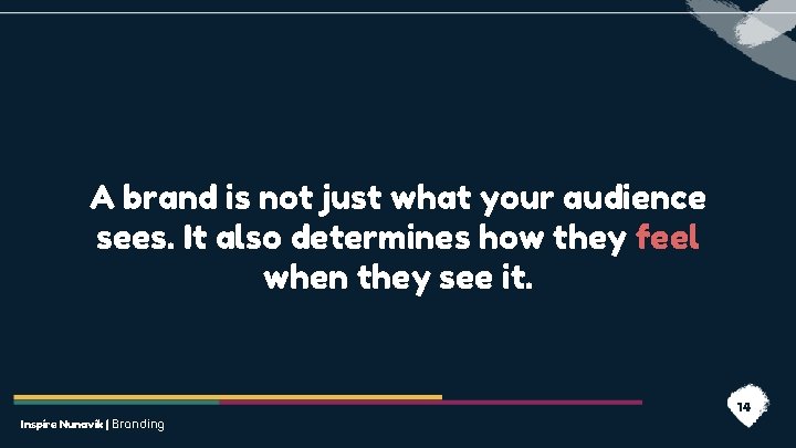 A brand is not just what your audience sees. It also determines how they