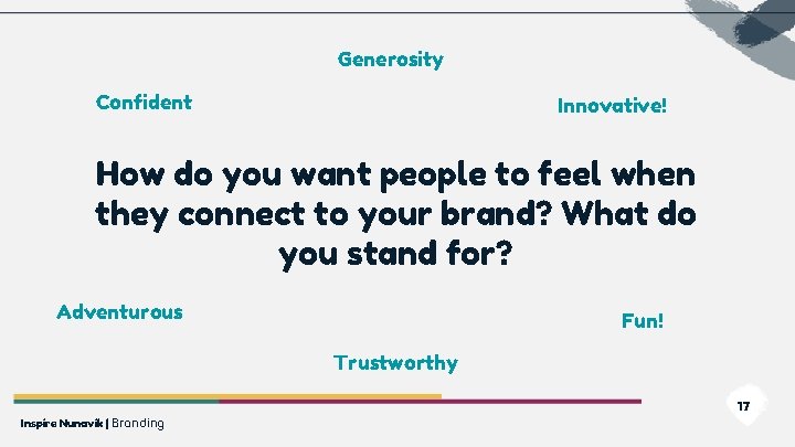 Generosity Confident Innovative! How do you want people to feel when they connect to