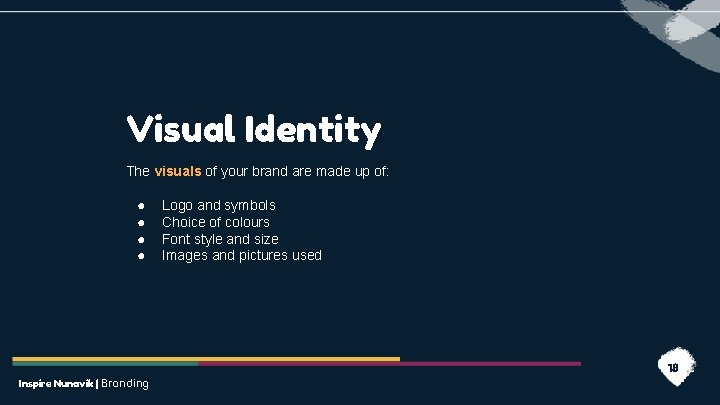 Visual Identity The visuals of your brand are made up of: ● ● Inspire