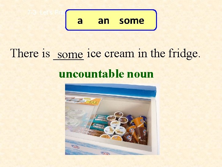 7 -3 Let’s Practice a an some There is _____ some ice cream in