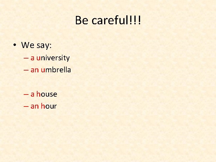 Be careful!!! • We say: – a university – an umbrella – a house