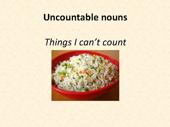 Uncountable nouns Things I can’t count 