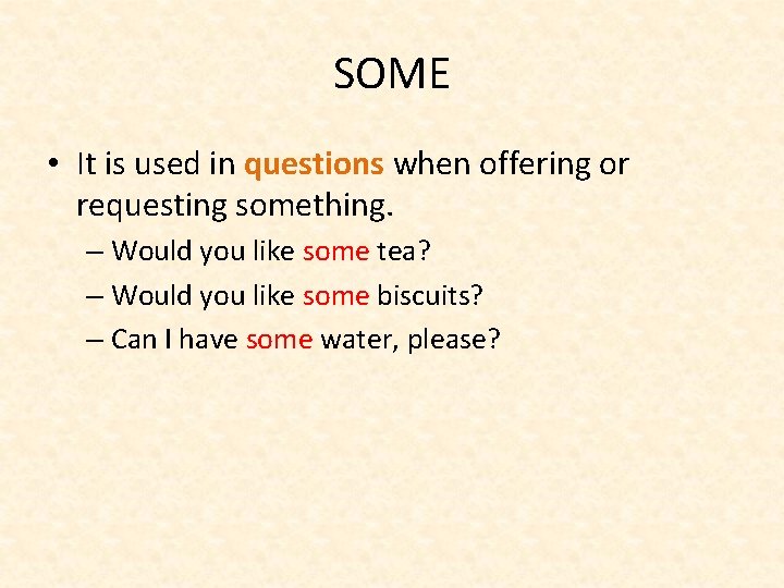 SOME • It is used in questions when offering or requesting something. – Would