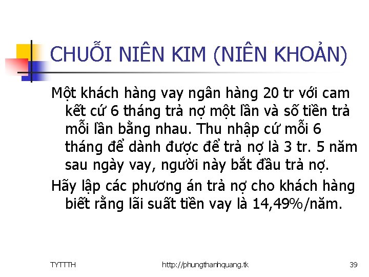 CHUỖI NIÊN KIM (NIÊN KHOẢN) Một khách hàng vay ngân hàng 20 tr với
