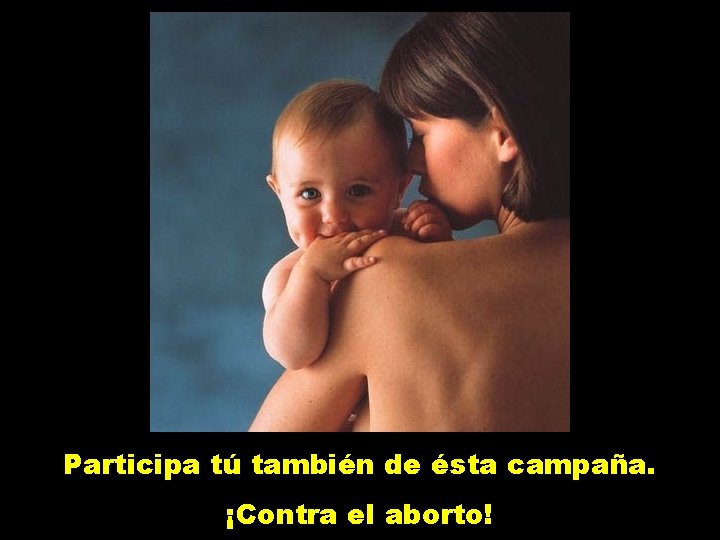 Participa tú también de ésta campaña. ¡Contra el aborto! 