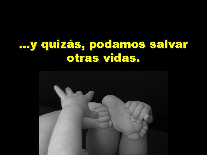 . . . y quizás, podamos salvar otras vidas. 