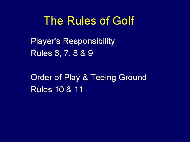 The Rules of Golf u Player’s Responsibility u Rules 6, 7, 8 & 9