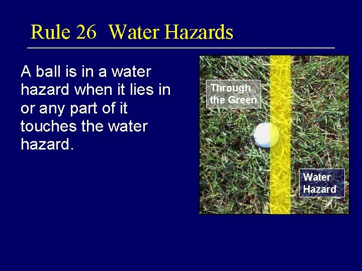 Rule 26 Water Hazards A ball is in a water hazard when it lies